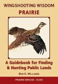 Wingshooting Wisdom: Prairie: A Guidebook for Finding & Hunting Public Lands