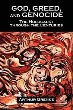 God, Greed, and Genocide: The Holocaust Through the Centuries - Grenke, Arthur