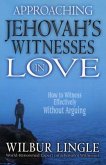 Approaching Jehovah's Witnesses in Love: How to Witness Effectively Without Arguing