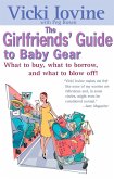 The Girlfriends' Guide to Baby Gear: What to Buy, What to Borrow, and What to Blow Off!