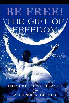 Be Free! The Gift of Freedom - Castellanos, Ricardo C.