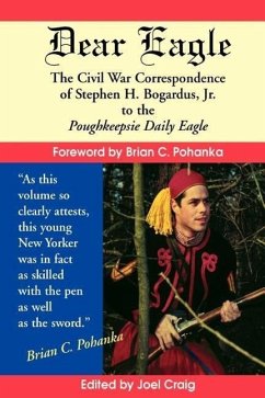 Dear Eagle: The Civil War Correspondence of Stephen H. Bogardus, Jr. to the Poughkeepsie Daily Eagle - Bogardus, Stephen H.
