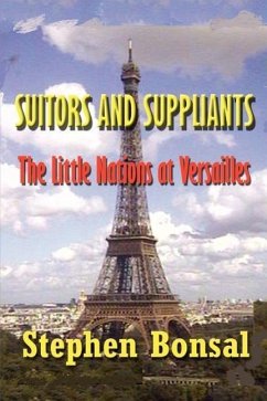 Suitors and Suppliants: The Little Nations at Versailles - Bonsal, Stephen