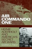 Air Commando One: Heinie Aderholt and America's Secret Air Wars