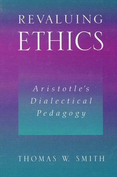 Revaluing Ethics: Aristotle's Dialectical Pedagogy - Smith, Thomas W.