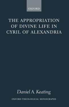 The Appropriation of Divine Life in Cyril of Alexandria - Keating, Daniel A