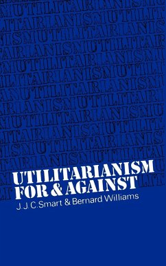 Utilitarianism - Smart, J. J. C. (Australian National University, Canberra); Williams, Bernard (King's College, Cambridge)