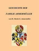 Geschichte der Familie Ammermüller - Ammermüller, Martin G.