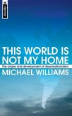 This World Is Not My Home: The Origins and Development of Dispensationalism