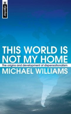 This World Is Not My Home: The Origins and Development of Dispensationalism - Williams, Michael