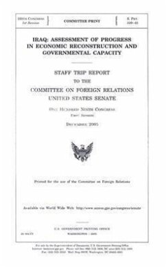 Iraq: Assessment of Progress in Economic Reconstruction and Governmental Capacity: Staff Trip Report to the Committee on Foreign Relations United Stat - Senate Committee on Foreign Relations