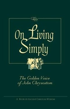 On Living Simply: The Golden Voice of John Chrysostom - Chrysostom, John; Saint John VII