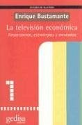 La televisión económica : financiación, estrategias y mercados - Bustamante, Enrique