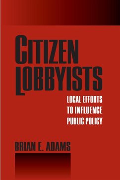 Citizen Lobbyists: Local Efforts to Influence Public Policy - Adams, Brian