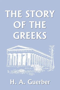 The Story of the Greeks (Yesterday's Classics) - Guerber, H. A.