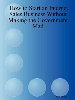 How to Start an Internet Sales Business Without Making the Government Mad - Davis, Dan