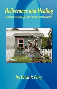 Deliverance and Healing - Clarity in Counseling for Church Leaders and Parishioners - Perry, Drake P.