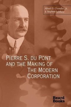 Pierre S. Du Pont and the Making of the Modern Corporation - Chandler, Alfred Dupont; Salsbury, Stephen