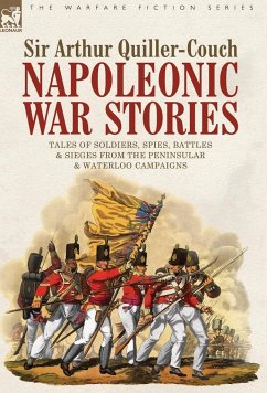 Napoleonic War Stories - Tales of Soldiers, Spies, Battles & Sieges from the Peninsular & Waterloo Campaigns - Quiller-Couch, Arthur