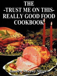 The Trust Me on This Really Good Food Cook Book - Silver, Sandra Sweeny