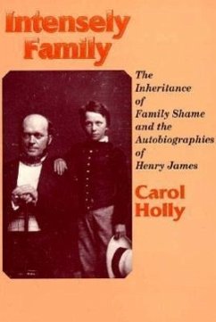 Intensely Family: The Inheritance of Family Shame and the Autobiographies of Henry James - Holly, Carol