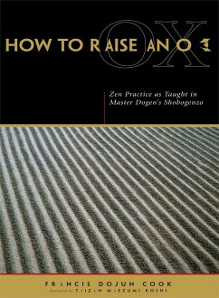 How to Raise an Ox: Zen Practice as Taught in Master Dogen's Shobogenzo - Dogen, Eihei; Cook, Francis Dojun