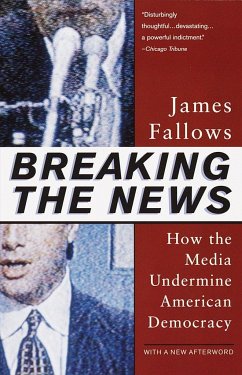 Breaking the News: How the Media Undermine American Democracy - Fallows, James