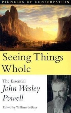 Seeing Things Whole: The Essential John Wesley Powell - Powell, John Wesley