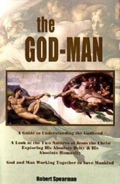 The God-Man: A Guide to Understanding the Godhead - Spearman, Robert