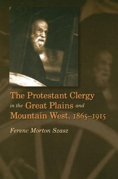 The Protestant Clergy in the Great Plains and Mountain West, 1865-1915 - Szasz, Ferenc Morton