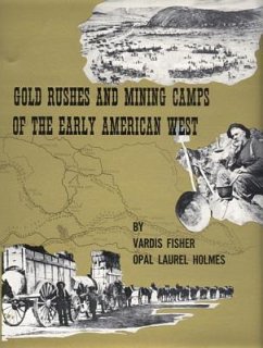 Gold Rushes and Mining Camps of the Early American West - Fisher, Vardis; Holmes, Opal Laurel; Holmes, Opal L.