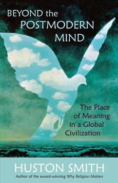 Beyond the Postmodern Mind: The Place of Meaning in a Global Civilization - Smith, Huston
