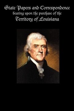 State Papers and Correspondence bearing upon the purchase of the territory of Louisiana