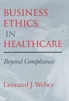 Business Ethics in Healthcare - Weber, Leonard J.