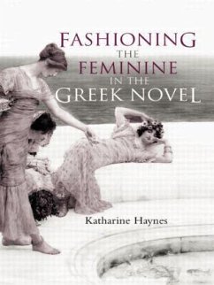 Fashioning the Feminine in the Greek Novel - Haynes, Katharine