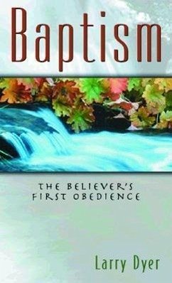 Baptism: The Believer's First Obedience - Dyer, Larry E.