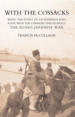 WITH THE COSSACKS. Being the story of an Irishman who rode with the Cossacks throughout the Russo-Japanese War - Francis. McCullagh