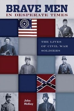 Brave Men in Desperate Times: The Lives of Civil War Soldiers - Mckay, John