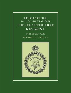 HISTORY OF THE 1ST AND 2ND BATTALIONS. THE LEICESTERSHIRE REGIMENT IN THE GREAT WAR - Wylly, Colonel H. C.