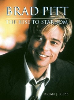 Brad Pitt: The Rise to Stardom - Robb, Brian J.