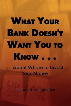 What Your Bank Doesn't Want You to Know . . . - Villanova, Lillian R.