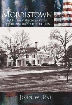 Morristown:: A Military Headquarters of the American Revolution - Rae, John W.