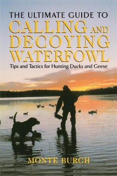 Ultimate Guide to Calling and Decoying Waterfowl - Burch, Monte