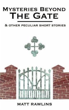 Mysteries Beyond The Gate and Other Peculiar short stories - Rawlins, Matt L