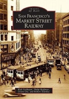 San Francisco's Market Street Railway - Vielbaum, Walt; Townley, Robert; Hoffman, Philip; Ute, Grant