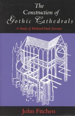 The Construction of Gothic Cathedrals - Fitchen, John