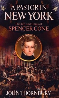 A Pastor in New York: The Life and Times of Spencer Houghton Cone - Thornbury, John