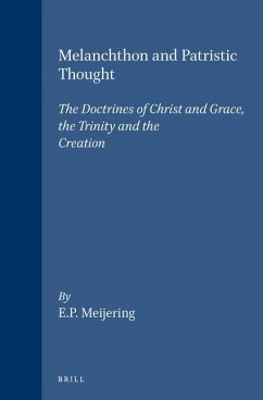 Melanchthon and Patristic Thought: The Doctrines of Christ and Grace, the Trinity and the Creation - Meijering