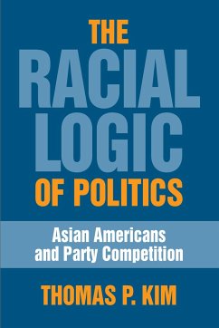 The Racial Logic of Politics: Asian Americans and Party Competition - Kim, Thomas P.