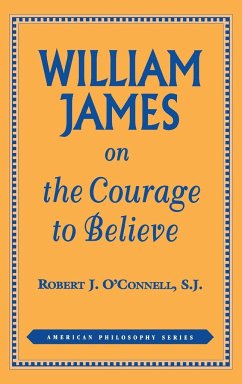 William James on the Courage to Believe - O'Connell, Robert J.